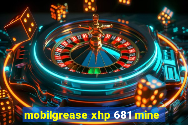 mobilgrease xhp 681 mine